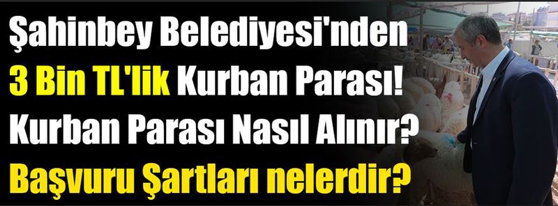 Gaziantep ŞAHİNBEY BELEDİYESİ'NDEN 3 BİN Lira KURBAN BAYRAMI YARDIMI Başkan Tahmazoğlu DUYURDU! Kurban Parası Nasıl Alınır? Başvuru Şartları nelerdir? 5