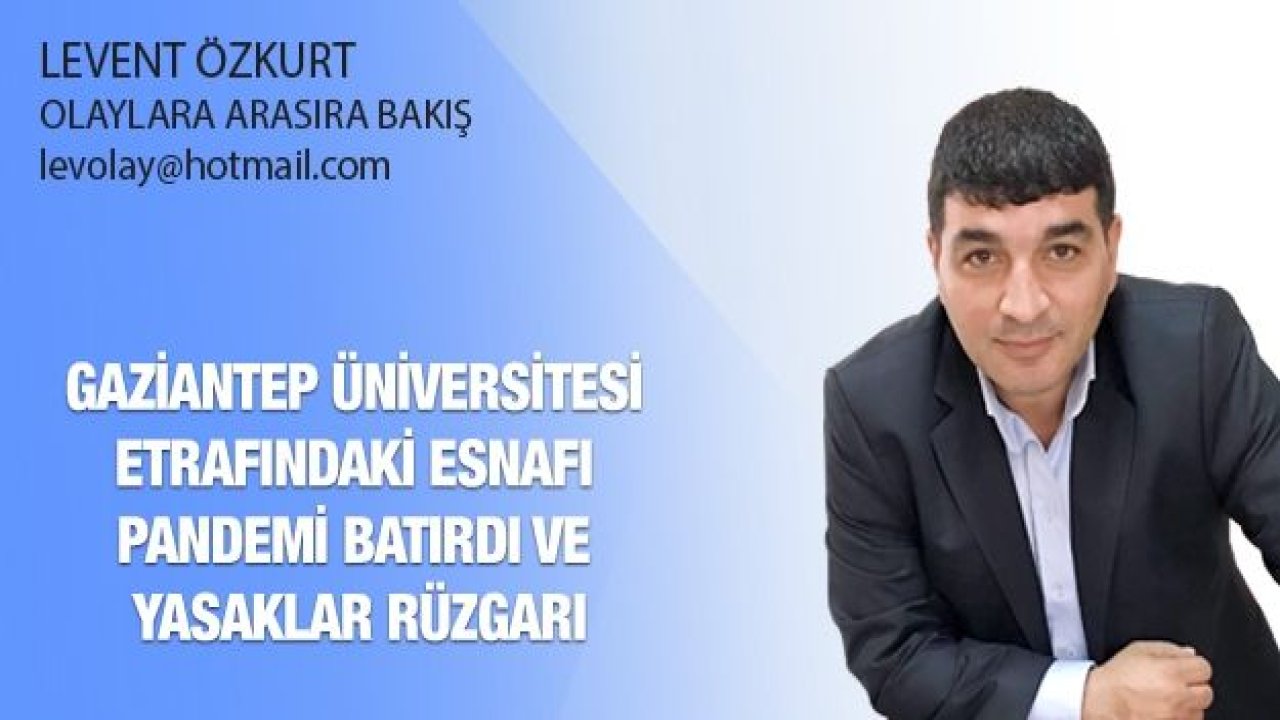 GAZİANTEP ÜNİVERSİTESİ ETRAFINDAKİ ESNAFI PANDEMİ BATIRDI VE YASAKLAR RÜZGARI