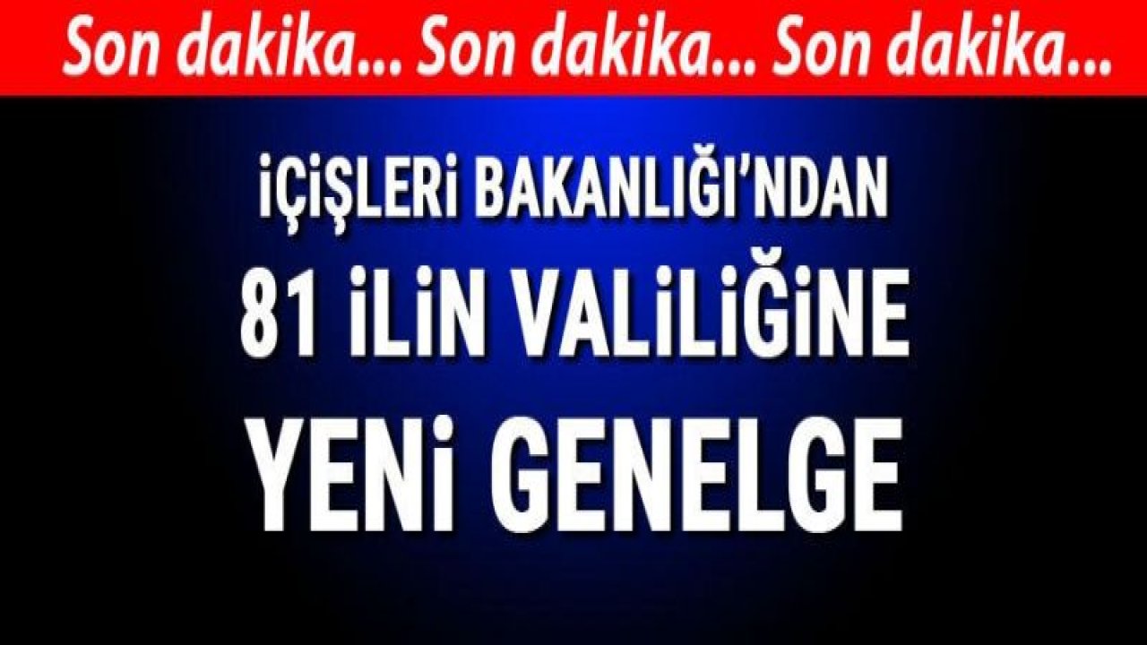 Son dakika... İçişleri Bakanlığı'ndan 81 il valiliğine yeni genelge