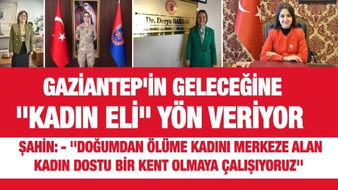 Gaziantep'in geleceğine "kadın eli" yön veriyor