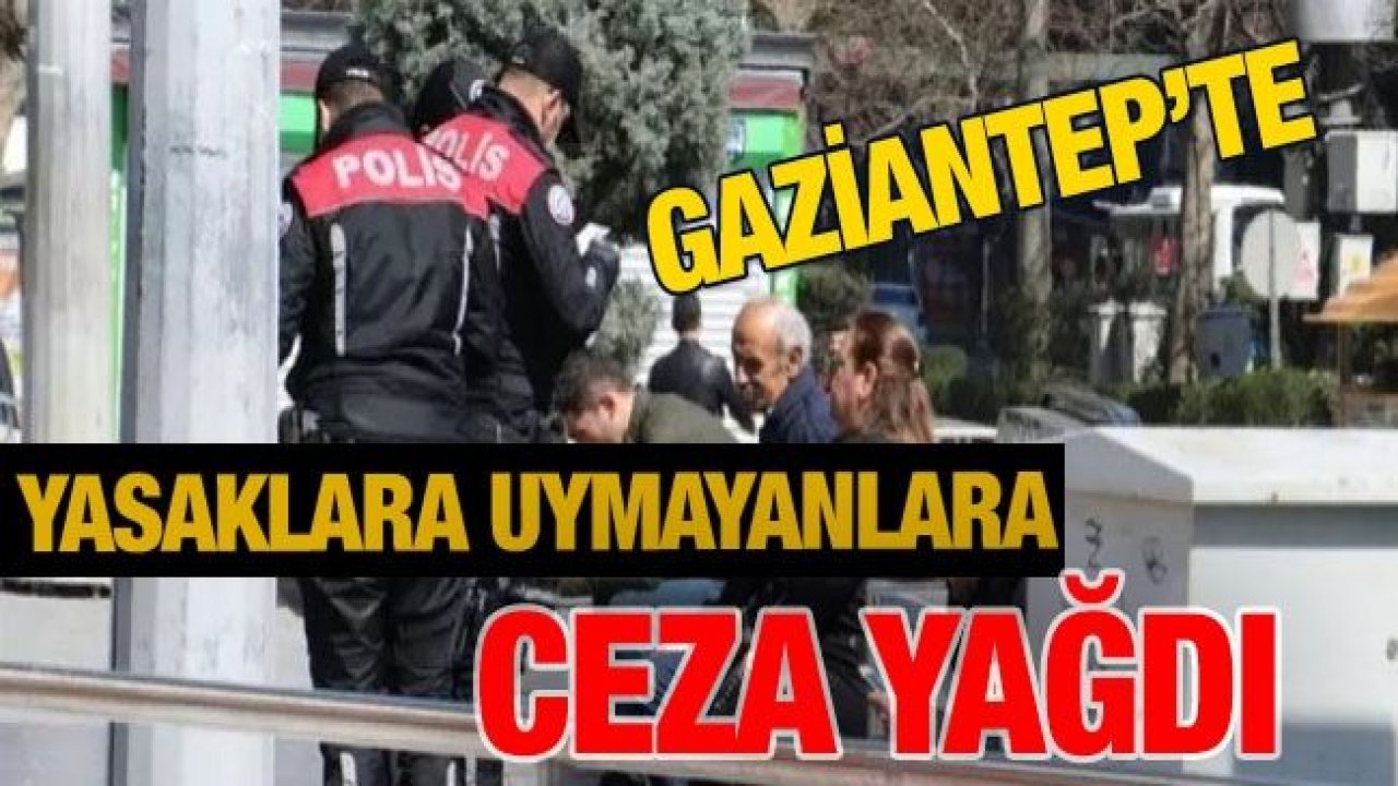 Son dakika... Gaziantep'te polis yasaklara uymayanları affetmiyor, 405 kişiye daha ceza kesildi