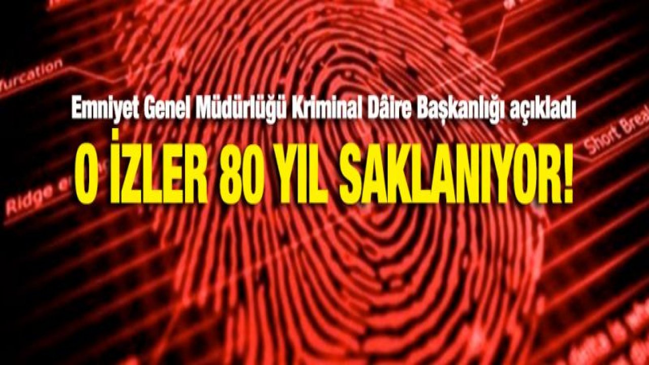 O izler 80 yıl saklanıyor!