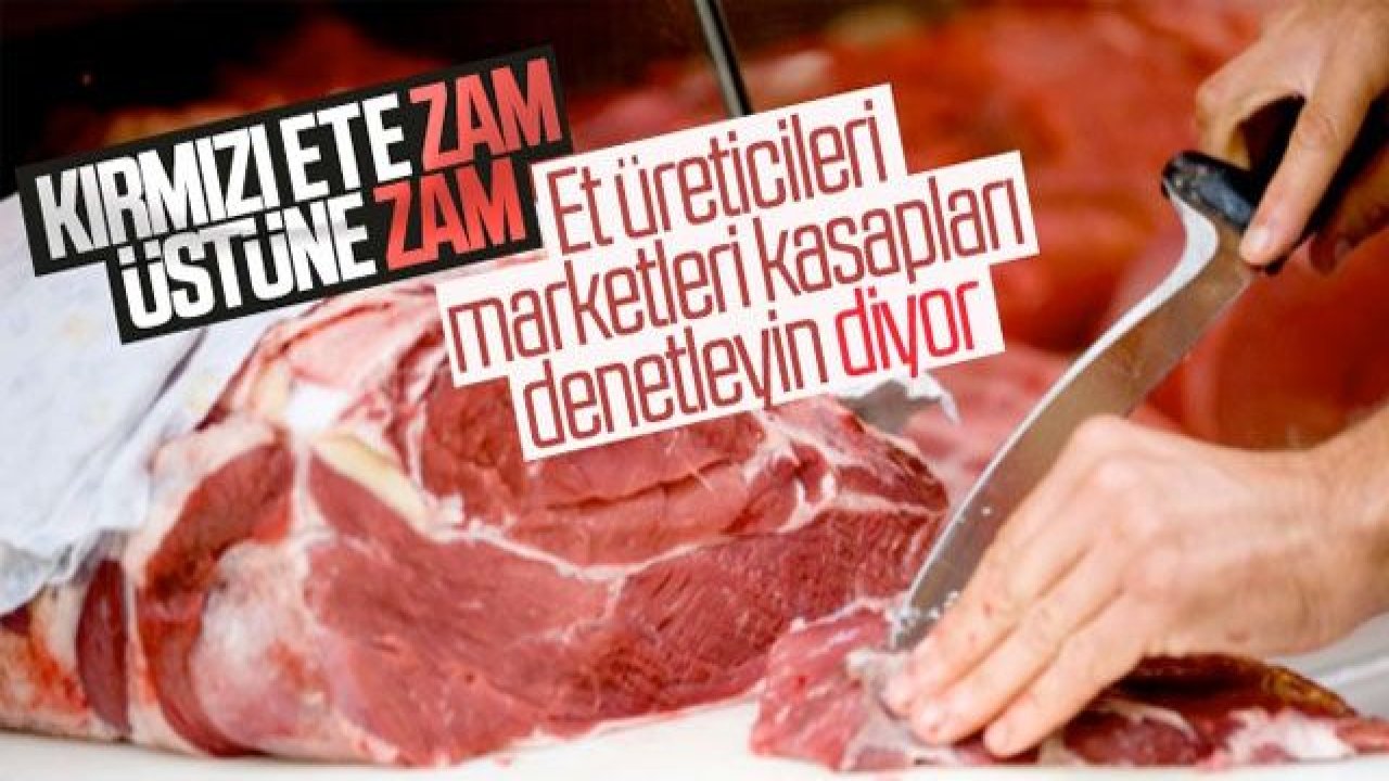 Et üreticileri gelen zamlar için market ve kasapları suçladı