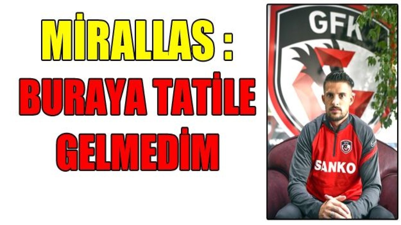 KEVİN MİRALLAS : Buraya tatile gelmedim