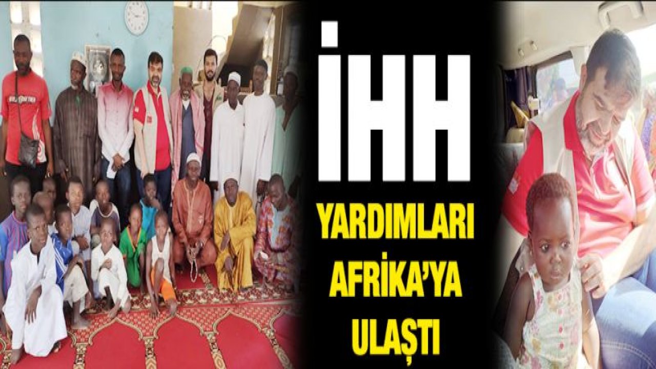 Gaziantepli hayırseverlerin yardımları İHH ile Afrika'da