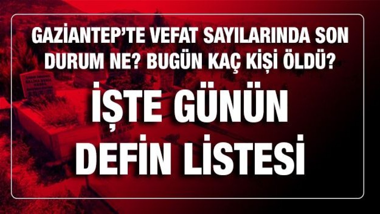 Son dakika Gaziantep'te vefat ve vaka artıyor! Güncel vaka ve vefat sayısı açıklandı! İşte 24 Şubat Gaziantep'te vefat tablosu Bugün kaç kişi öldü? İşte günün defin listesi (24.02.2021)