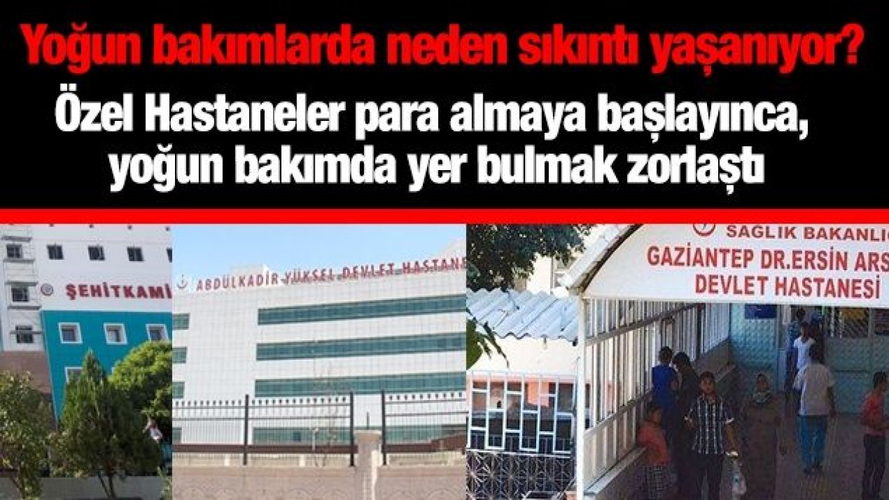 Yoğun bakımlarda neden sıkıntı yaşanıyor?... Özel Hastaneler para almaya başlayınca, yoğun bakımda yer bulmak zorlaştı