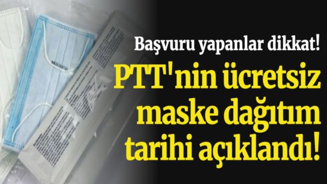 İşte PTT'nin ücretsiz maske dağıtım tarihi...