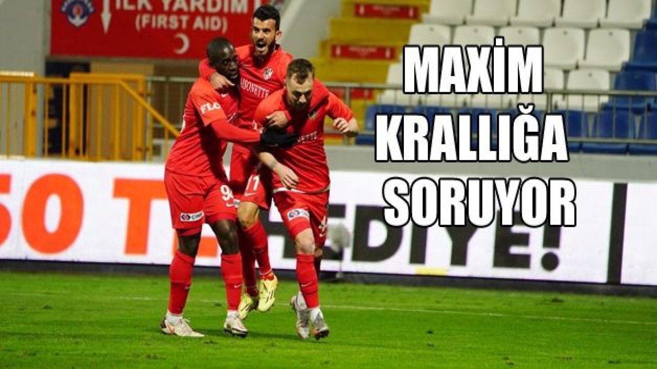 Maxim krallığa koşuyor