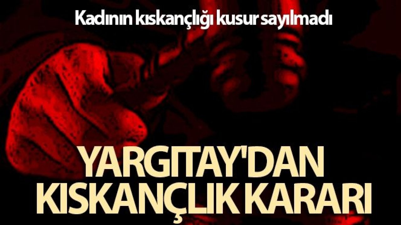 Yargıtay'dan kıskançlık kararı