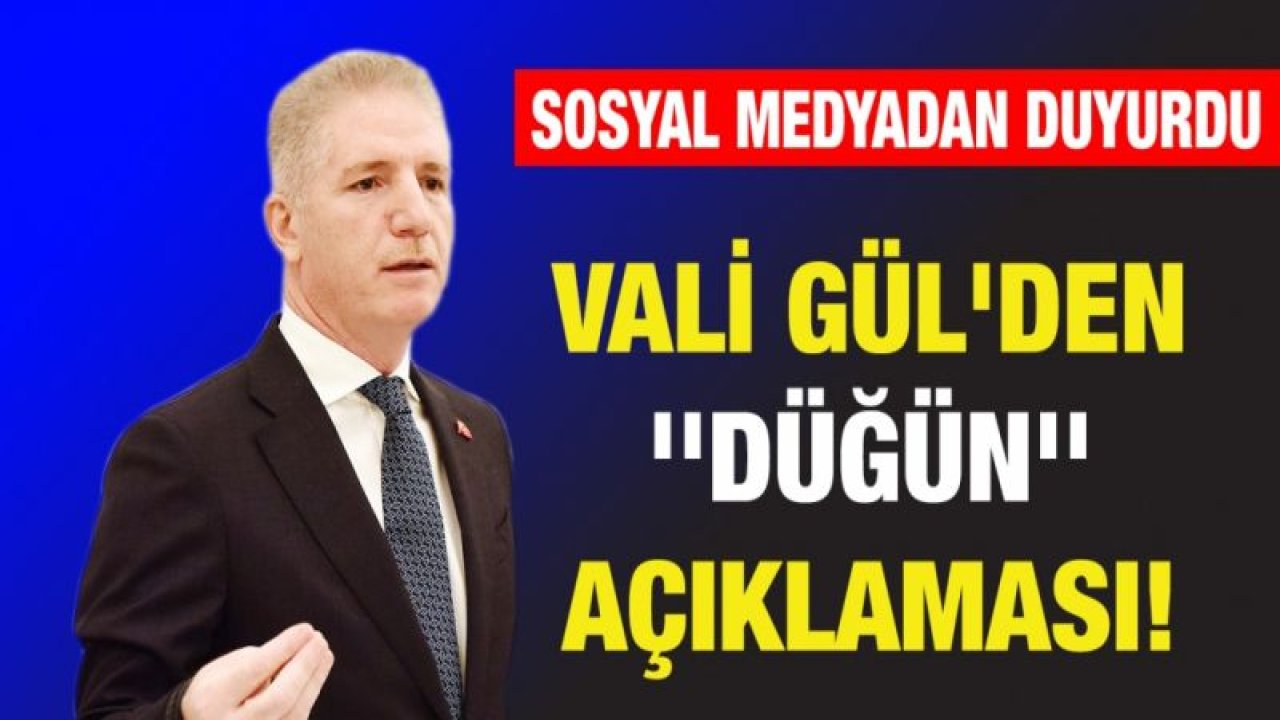 Vali Gül'den ''DÜĞÜN'' açıklaması!