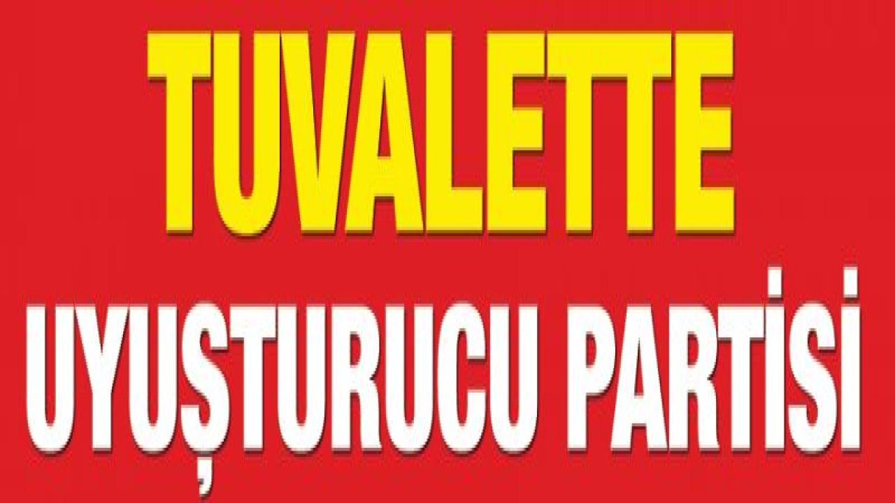 Tuvalette Uyuşturucu Partisi!