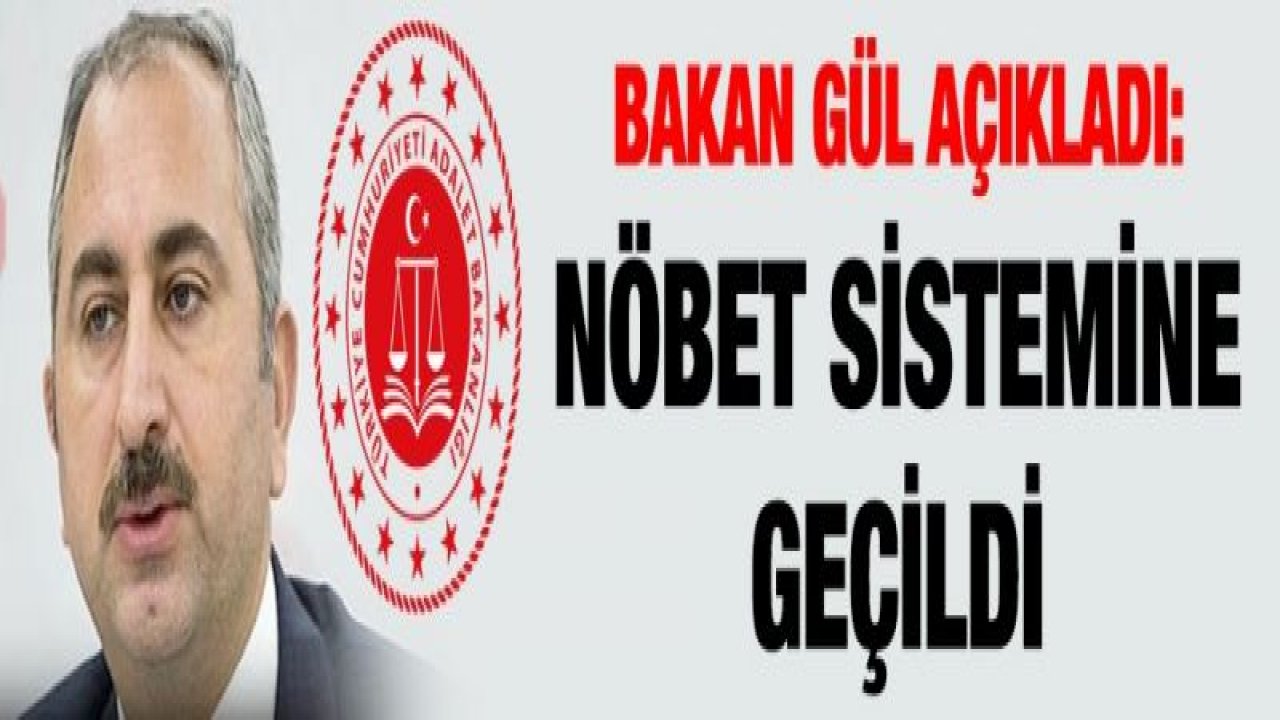 Bakan Gül açıkladı: Nöbet sistemine geçildi