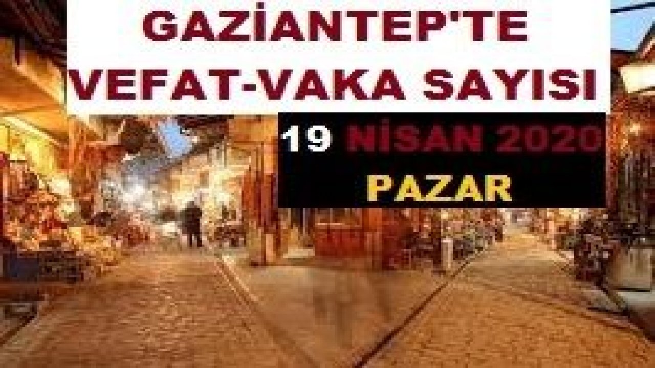 Gaziantep’te Korona Virüs’te vaka ve ölüm sayısı kaç? 19 Nisan 2020 Vaka Sayısı Kaç?Vefat Sayısı Kaç?