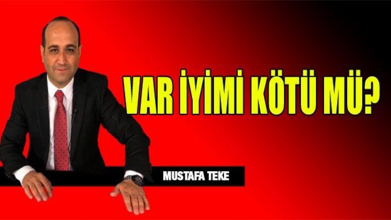 VAR İYİMİ KÖTÜMÜ?