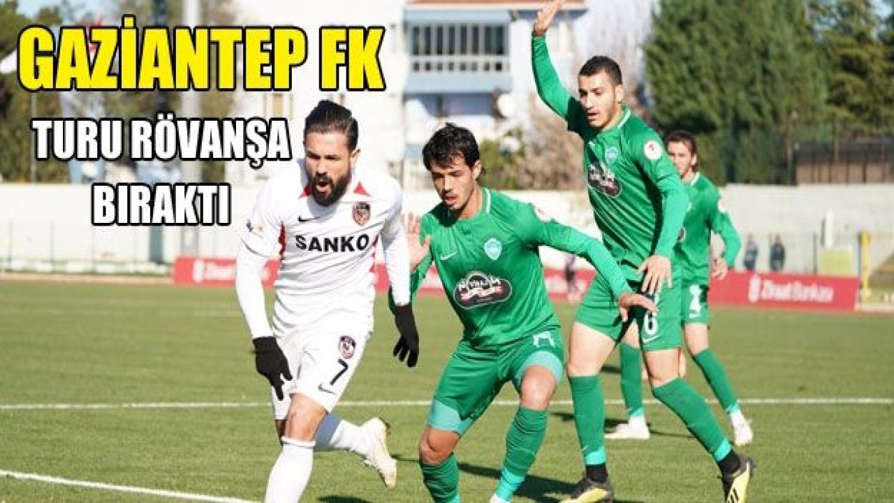 GAZİANTEP FK TURU RÖVANŞA BIRAKTI 2-1