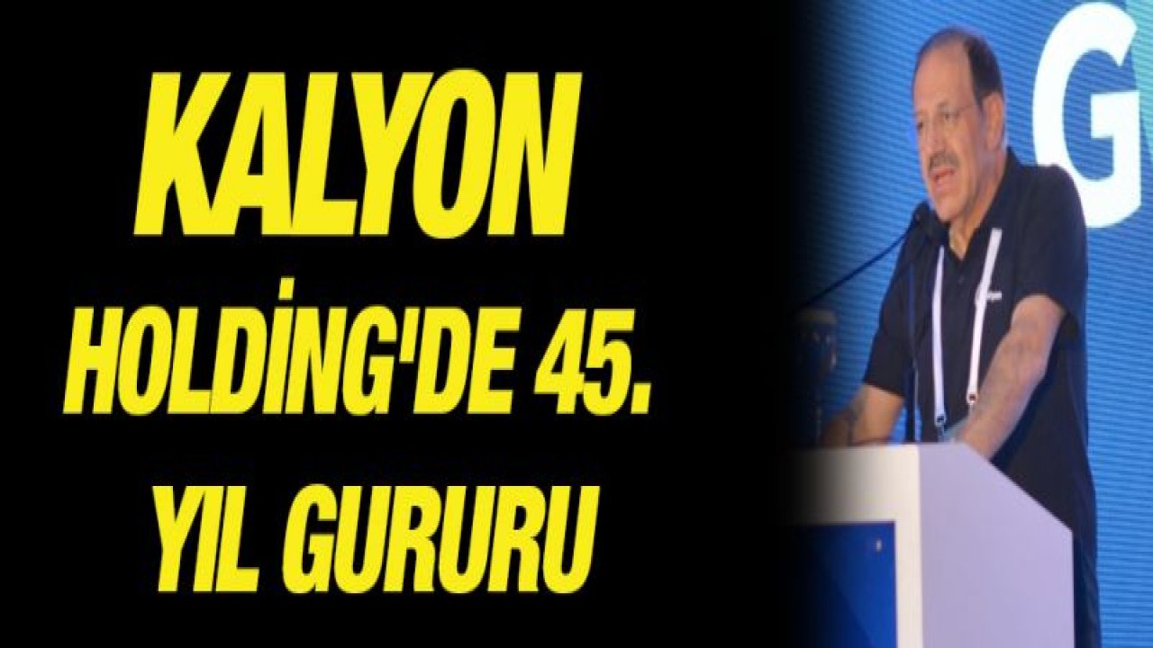 Kalyon Holding'de 45. yıl gururu