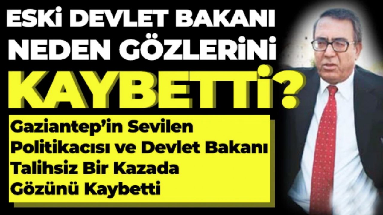 Gaziantep'in Sevilen Eski Devlet Bakanı İki Gözünü Kaybetti...