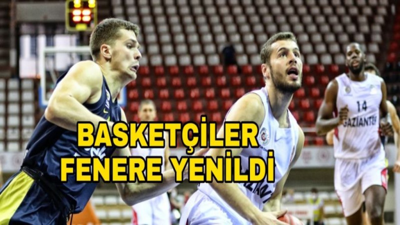 GAZİANTEP BASKETBOL'A FENERBAHÇE FRENİ