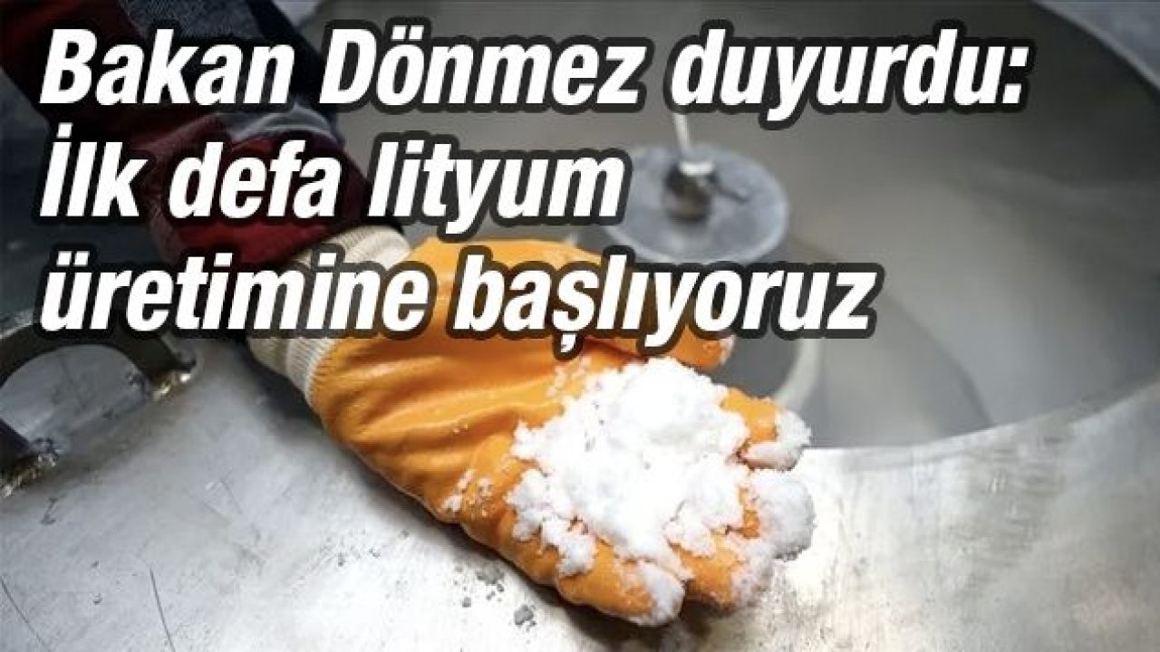 Bakan Dönmez duyurdu: İlk defa lityum üretimine başlıyoruz