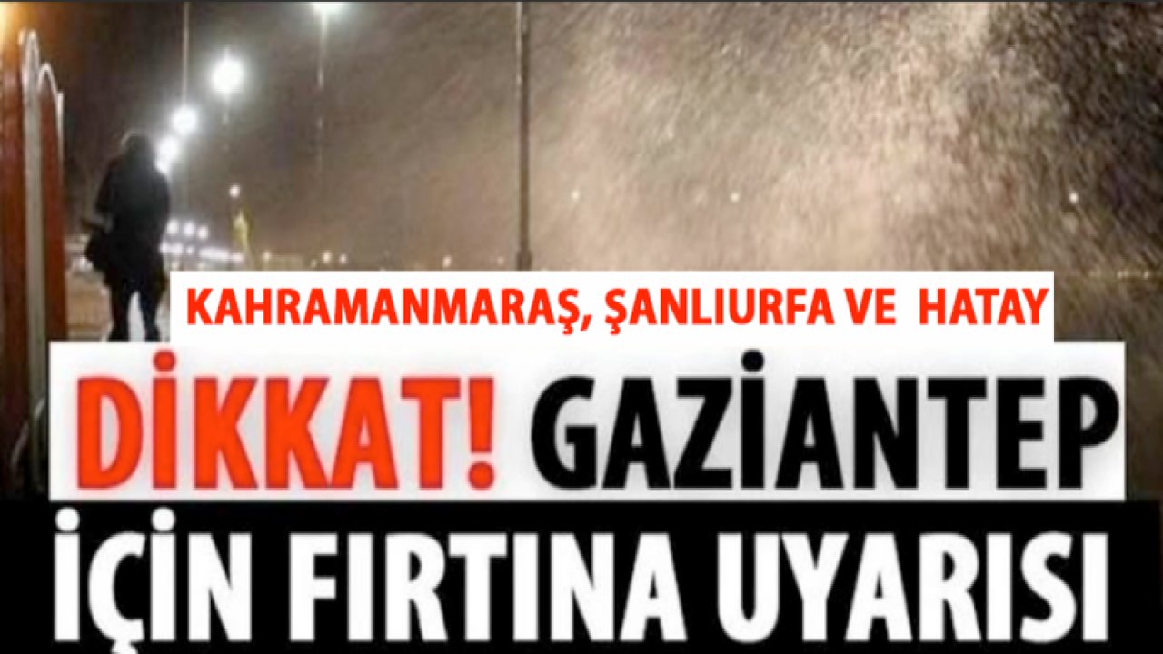 Gaziantep için Sağanak, Kuvvetli yağış ve rüzgar uyarısı...Gaziantep, Kahramanmaraş, Şanlıurfa ve Hatay'a DİKKAT!