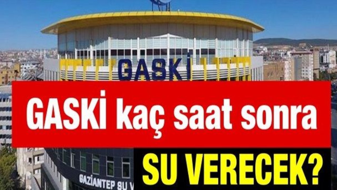 Gaziantep'e Su Ne Zaman Gelecek...Gaski Gaziantep'e kaç saat sonra su verecek?