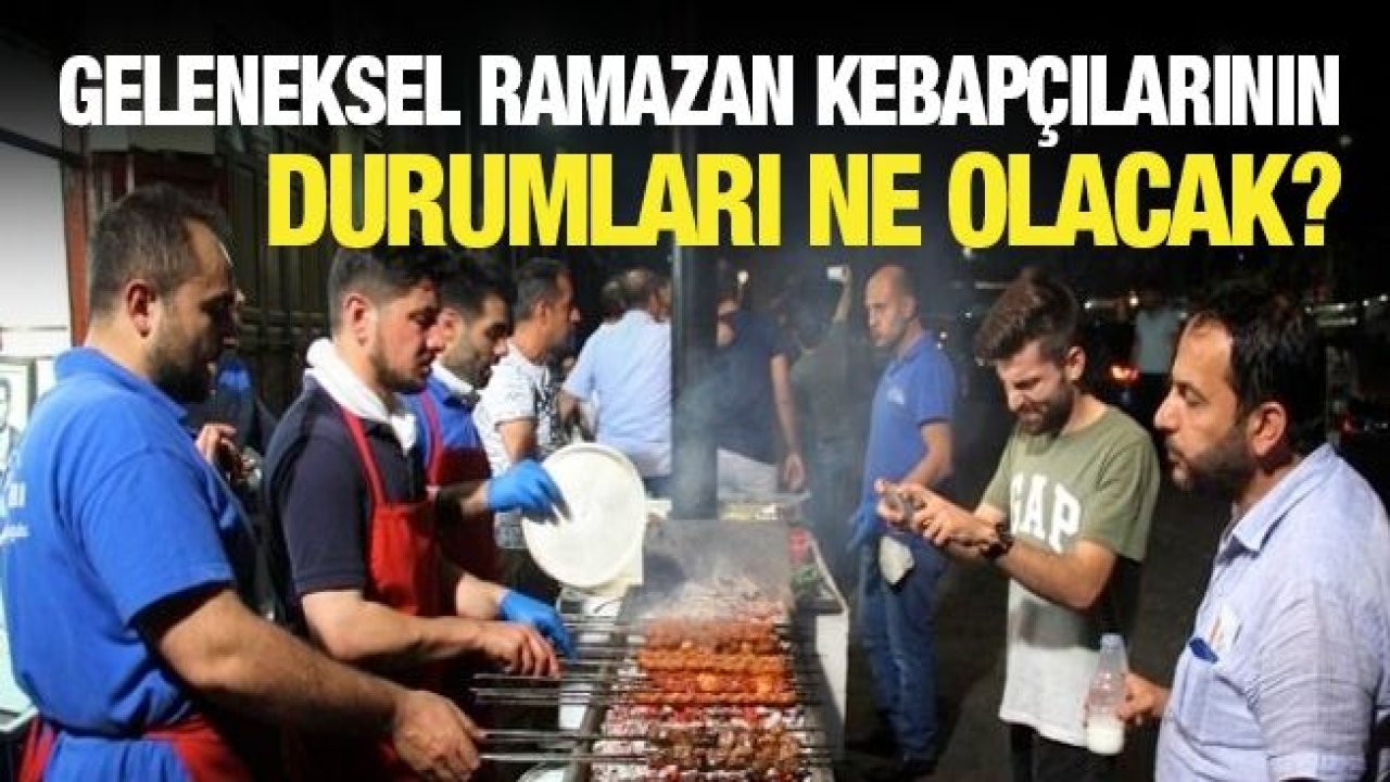 Geleneksel Ramazan Kebapçılarının durumları ne olacak?