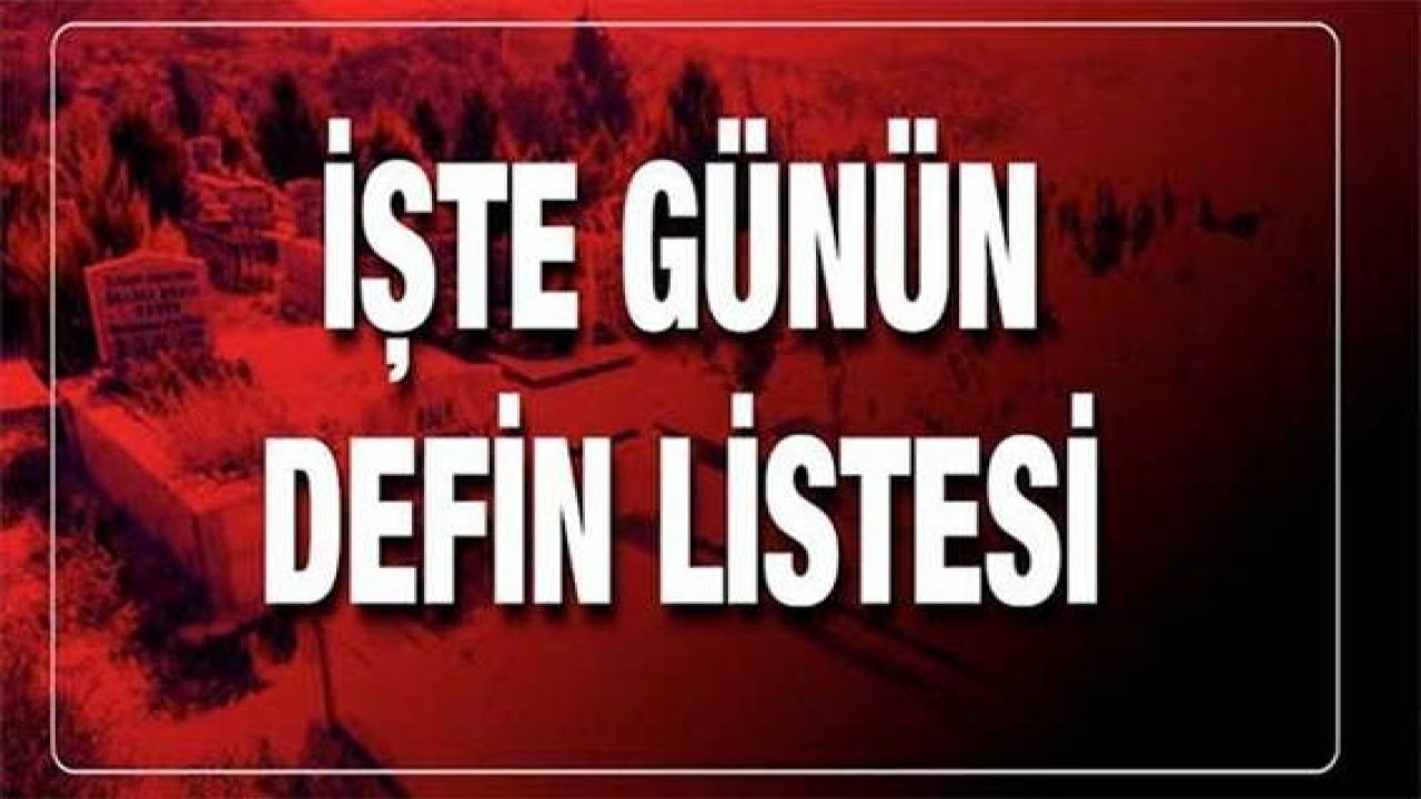 Gaziantep'te günün defin listesi... Gaziantep'te Bugün Aramızdan Ayrılanlar