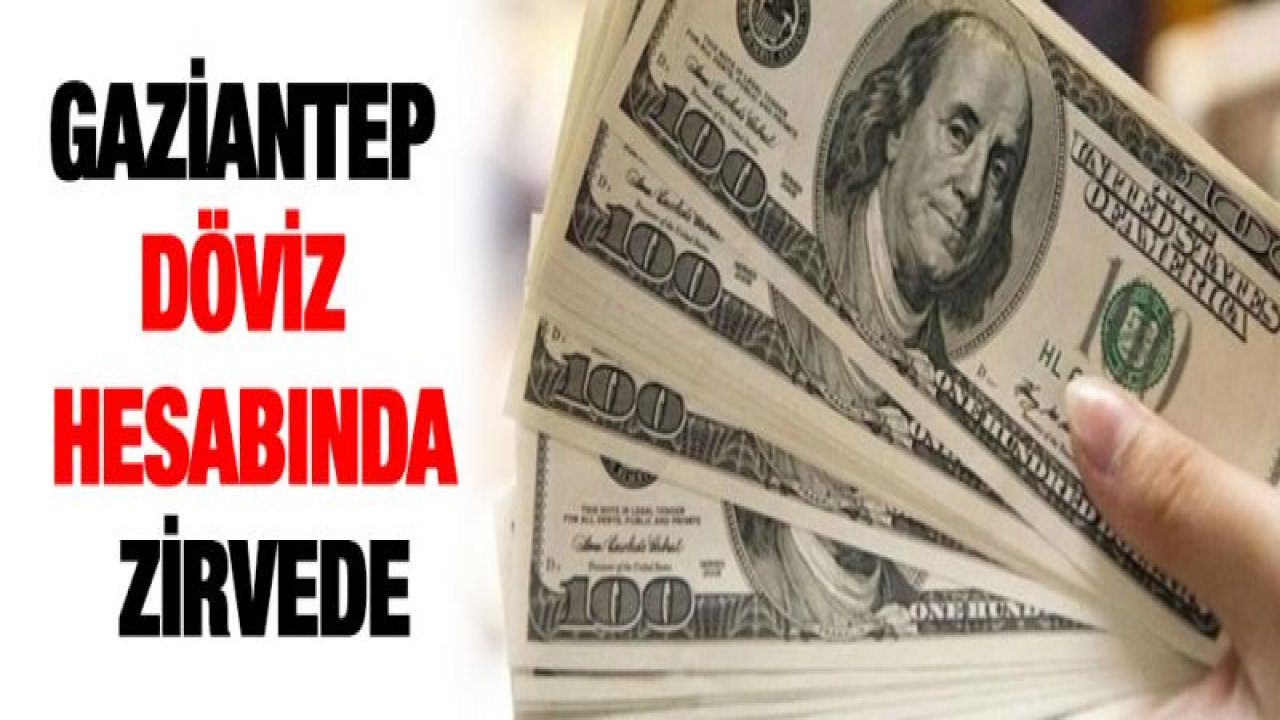 Gaziantep Döviz Hesabında Zirvede