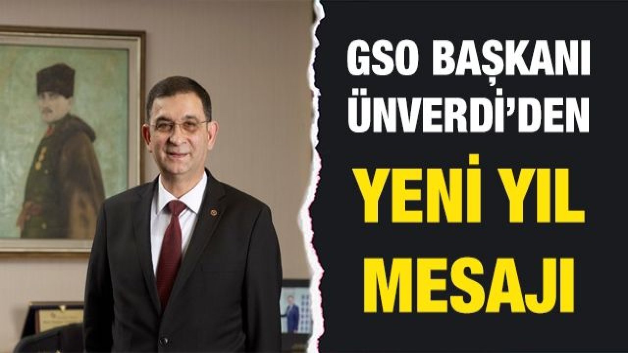 GSO BAŞKANI ÜNVERDİ’DEN YENİ YIL MESAJI