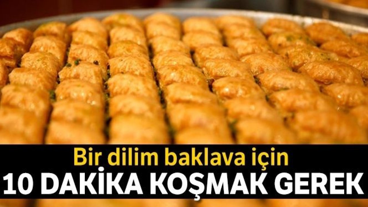 1 dilim baklava için 10 dakika koşmak gerek