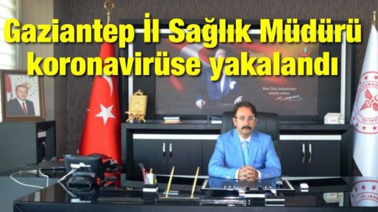 Gaziantep İl Sağlık Müdürü koronavirüse yakalandı