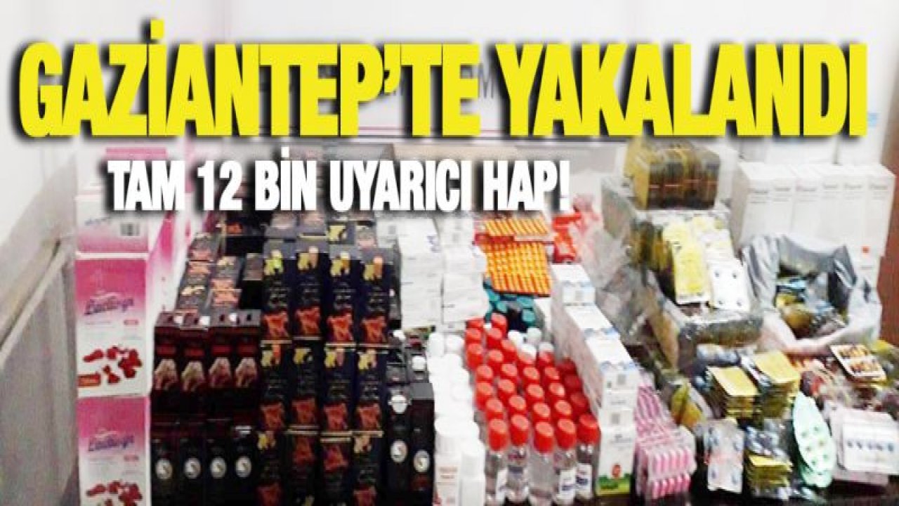 Gaziantep'te 12 bin uyarıcı hap ele geçirildi