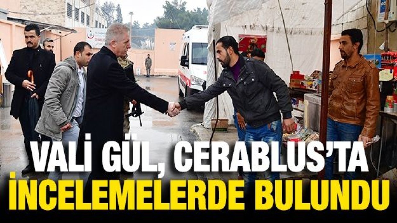 Vali Gül, Cerablus’ta incelemelerde bulundu