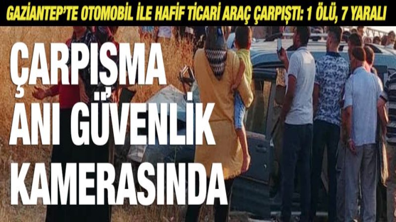 Gaziantep'te otomobil ile hafif ticari araç çarpıştı: 1 ölü, 7 yaralı