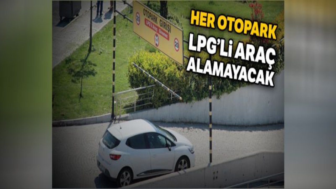 Her otopark, LPG'li araç alamayacak