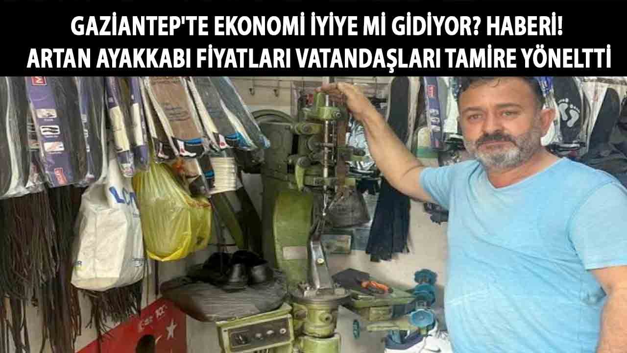 YIRTIGG AYAKKABI TAMİR EDİLİR! Gaziantep'te Ekonomi İYİYE Mİ GİDİYOR? Artan ayakkabı fiyatları vatandaşları tamire yöneltti! '