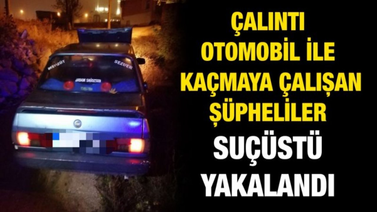 Çalıntı otomobil ile kaçmaya çalışan şüpheliler suçüstü yakalandı