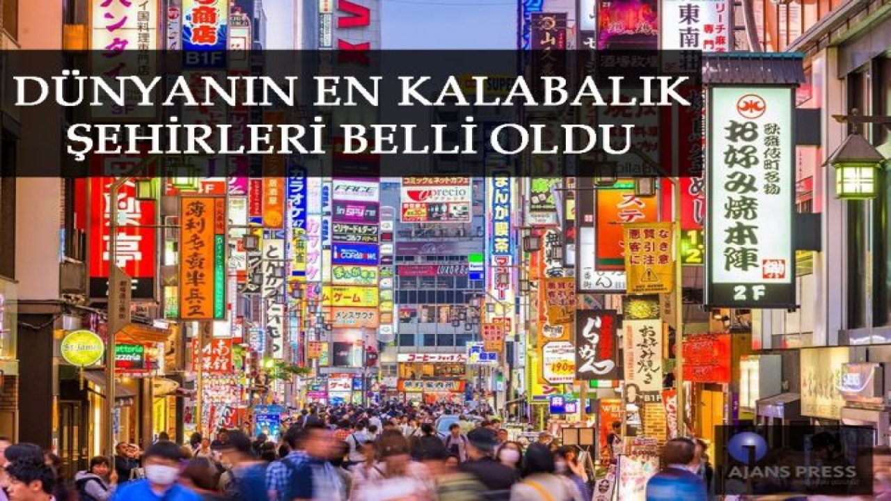 DÜNYANIN EN KALABALIK ŞEHİRLERİ BELLİ OLDU