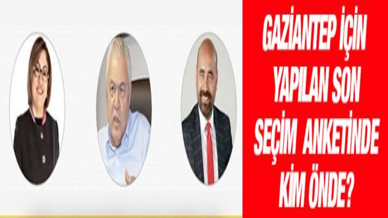 Gaziantep için yapılan son seçim anketinde kim önde?