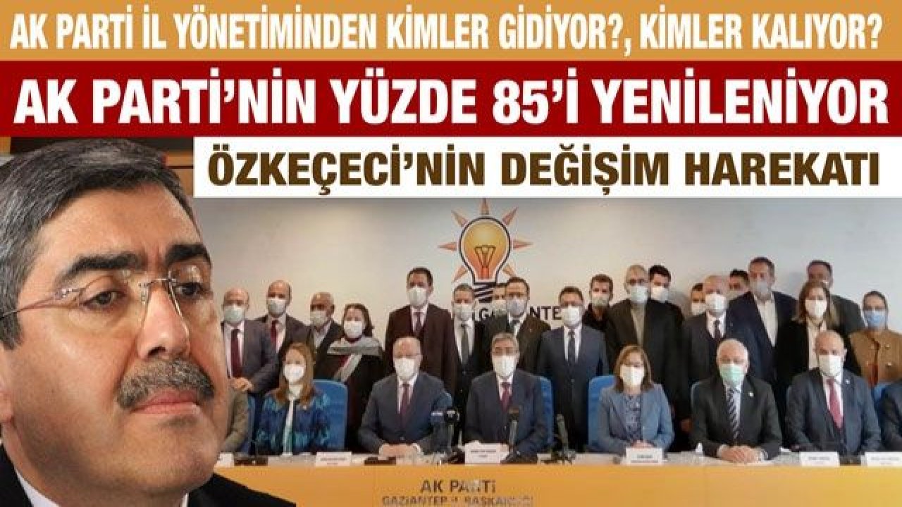 AK Parti İl Yönetiminden kimler gidiyor?, kimler kalıyor?....  AK Parti’nin yüzde 85’i yenileniyor....  Özkeçeci’nin değişim harekatı