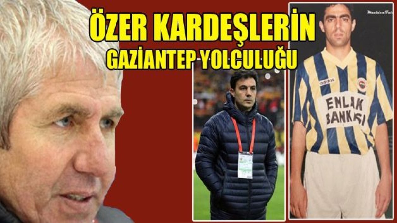 ÖZER KARDEŞLERİN GAZİANTEP YOLCULUĞU