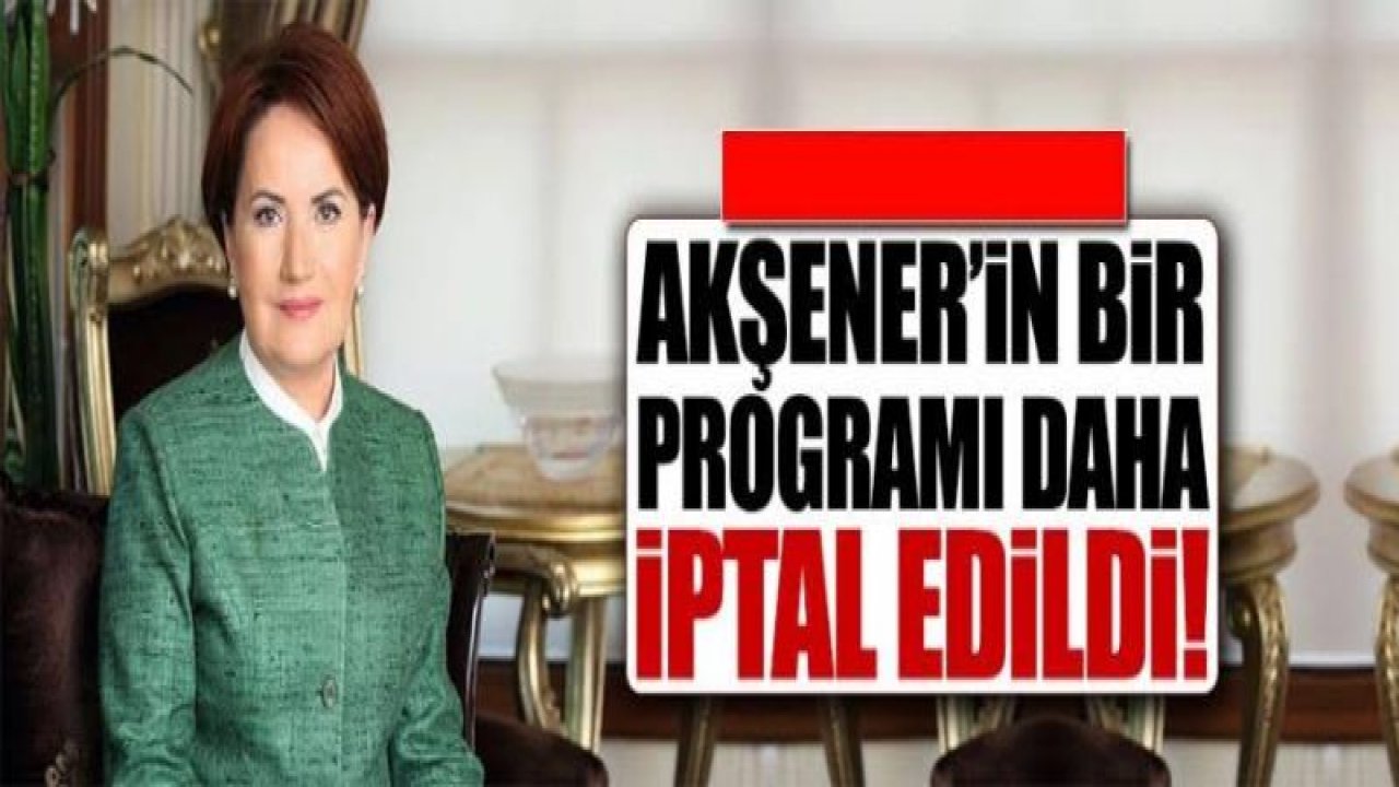 MERAL AKŞENER'İN GAZİANTEP'E GELİŞİ İPTAL OLDU