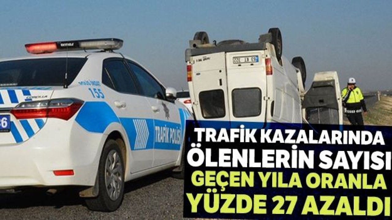 Trafik kazalarında ölenlerin sayısı geçen yıla oranla yüzde 27 azaldı