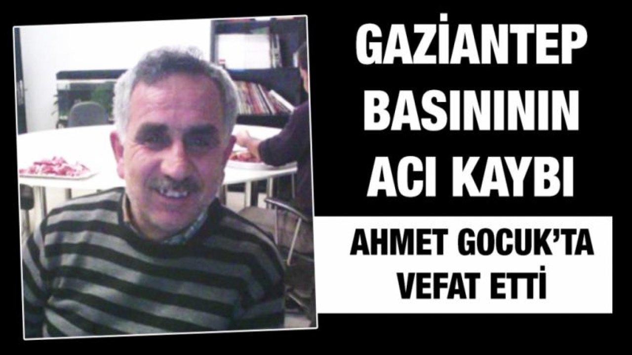 Gaziantep basınının acı kaybı...  Ahmet Gocuk’ta vefat etti