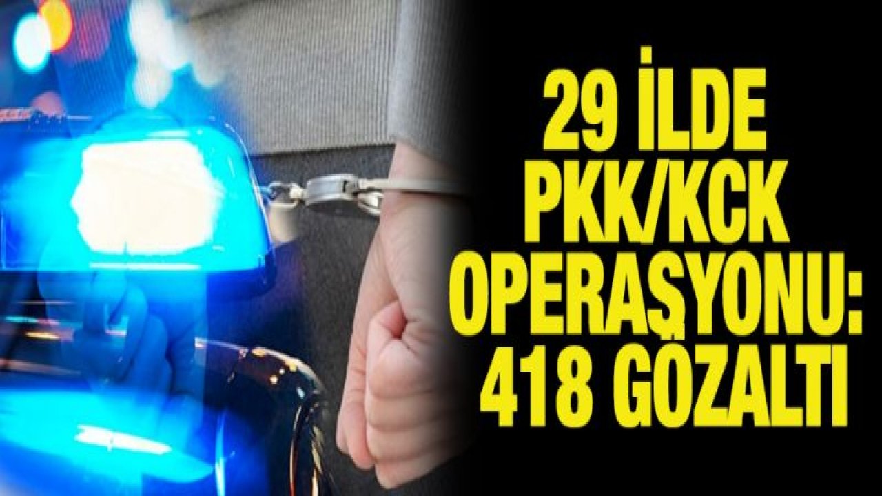 29 ilde PKK/KCK operasyonu: 418 gözaltı