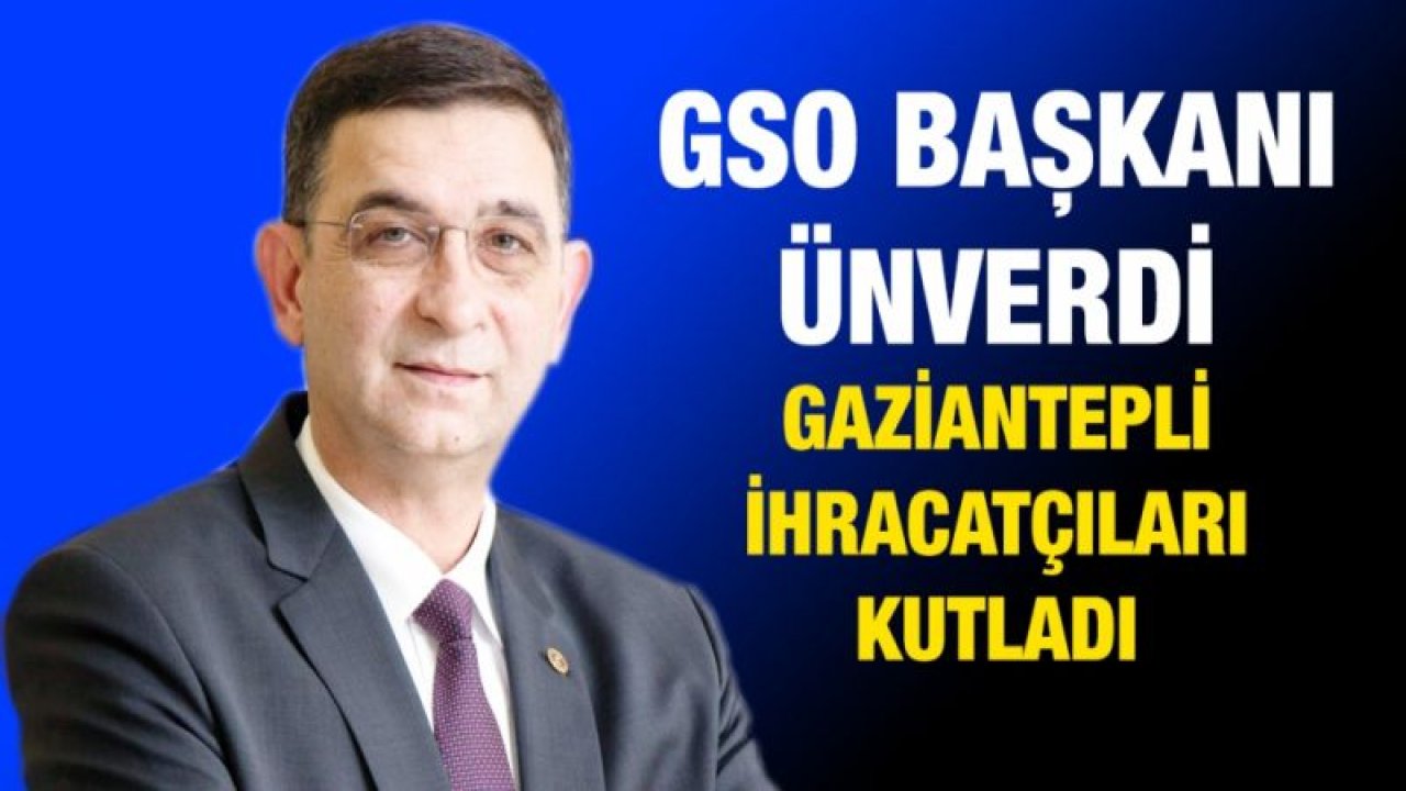 GSO BAŞKANI ÜNVERDİ İHRACATÇILARI KUTLADI