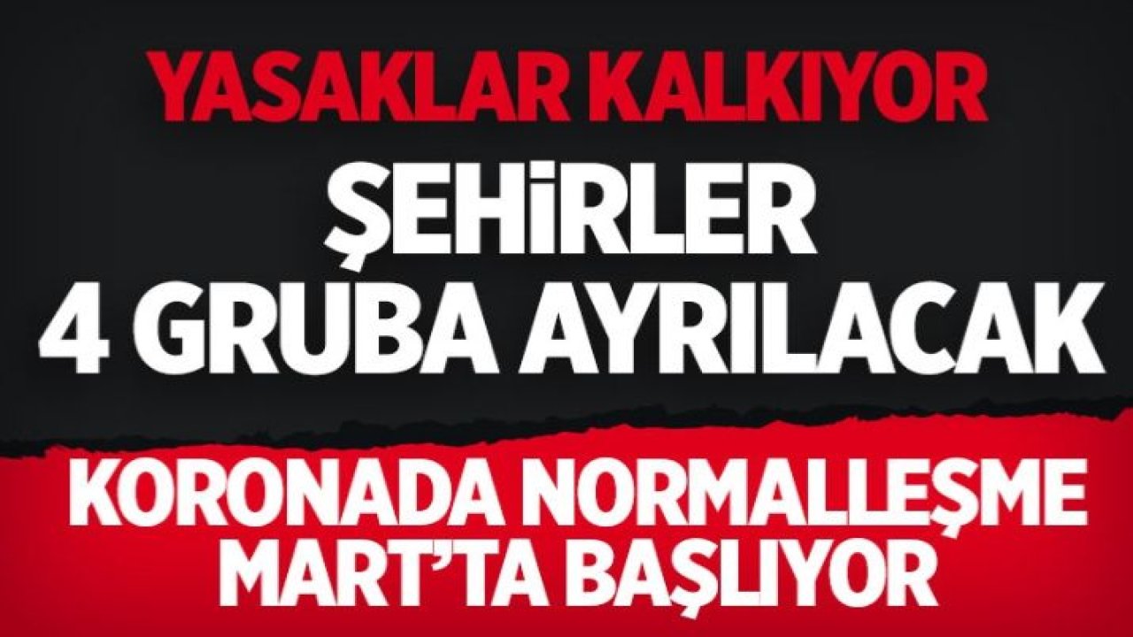 Mart'ta normalleşme başlıyor iller 4 gruba ayrılacak! Kısa çalışma uzatıldı