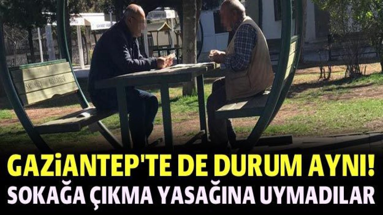 Gaziantep'te de durum aynı! Sokağa çıkma yasağına uymadılar