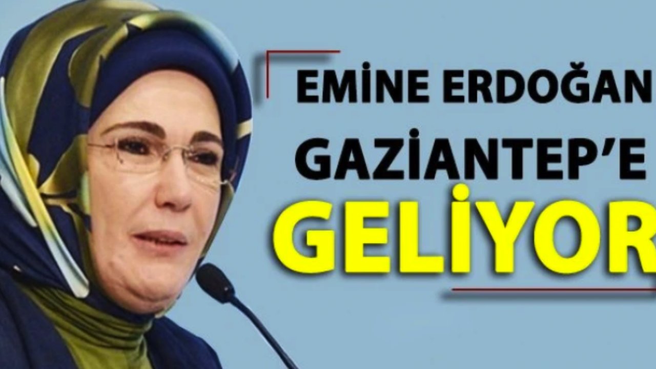 Emine Erdoğan Gaziantep'e Geliyor